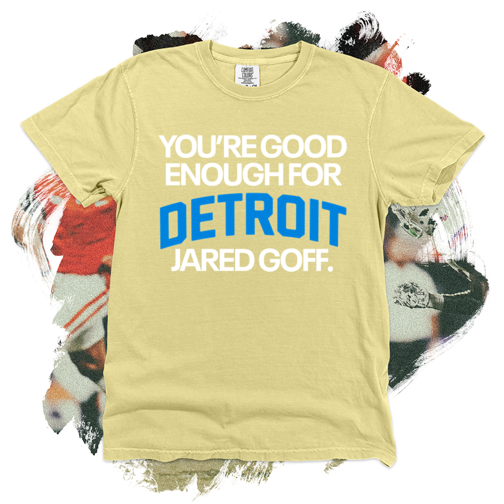 You're Good Enough For Detroit Jared Goff Comfort Blend Tee