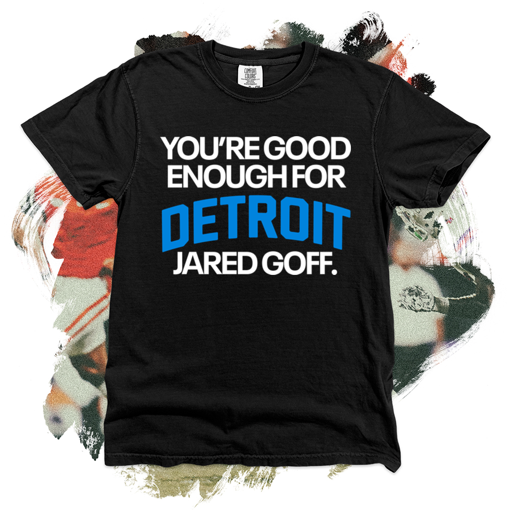 You're Good Enough For Detroit Jared Goff Comfort Blend Tee