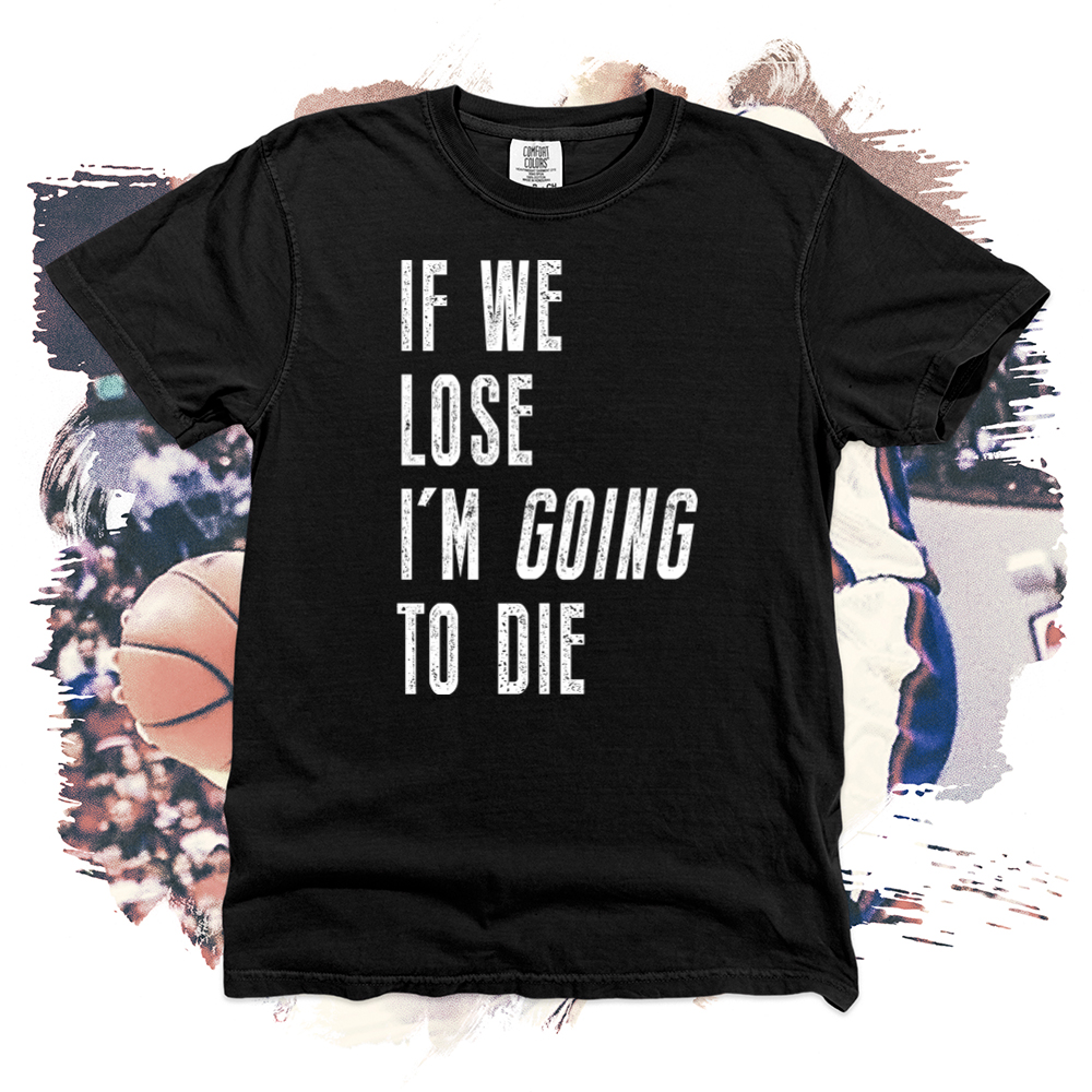 If We Lose I am Going to Die Comfort Blend Tee