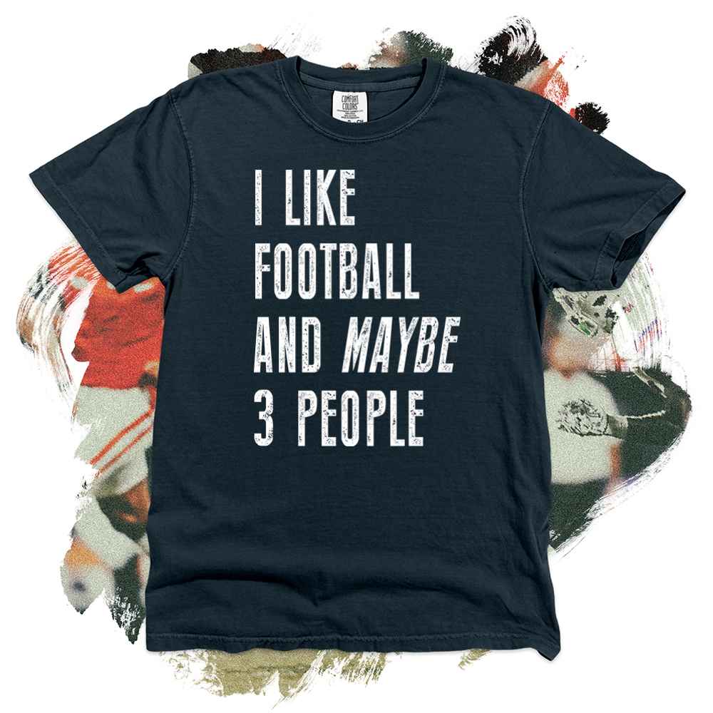 I Like Football and Maybe 3 People Comfort Blend Tee