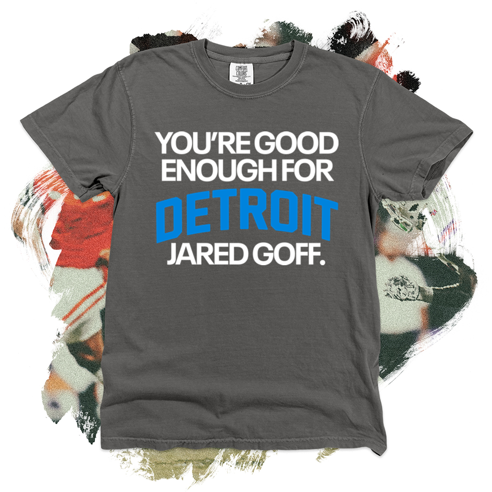 You're Good Enough For Detroit Jared Goff Comfort Blend Tee