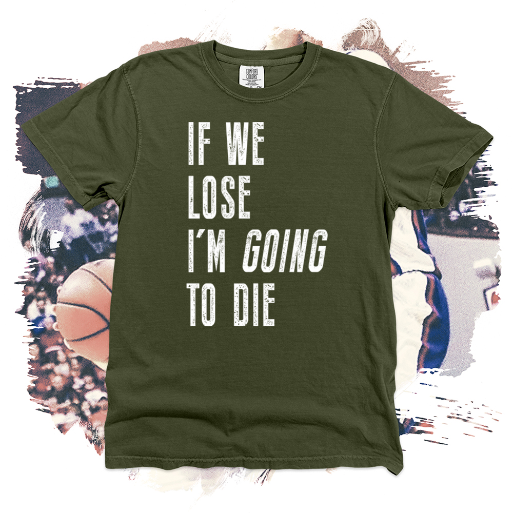 If We Lose I am Going to Die Comfort Blend Tee